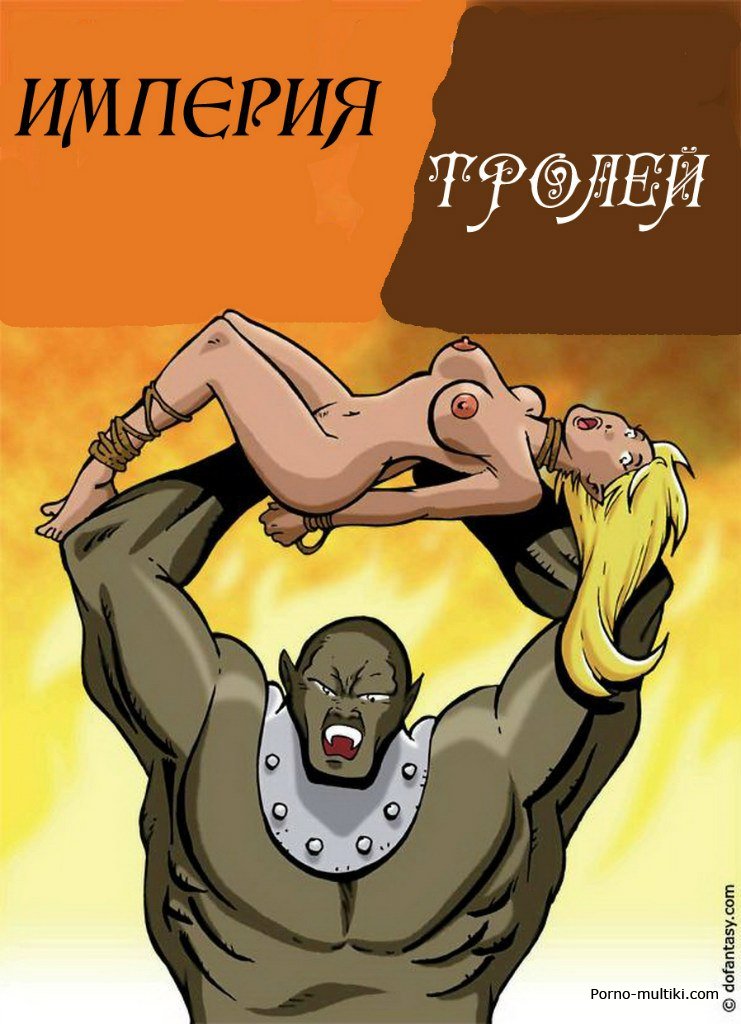 Порно комикс Империя Тролей - монстры насилуют прекрасных телочек из королевства